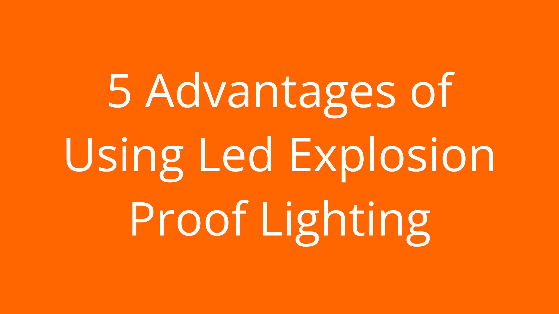 5 Advantages of Using Led Explosion Proof Lighting