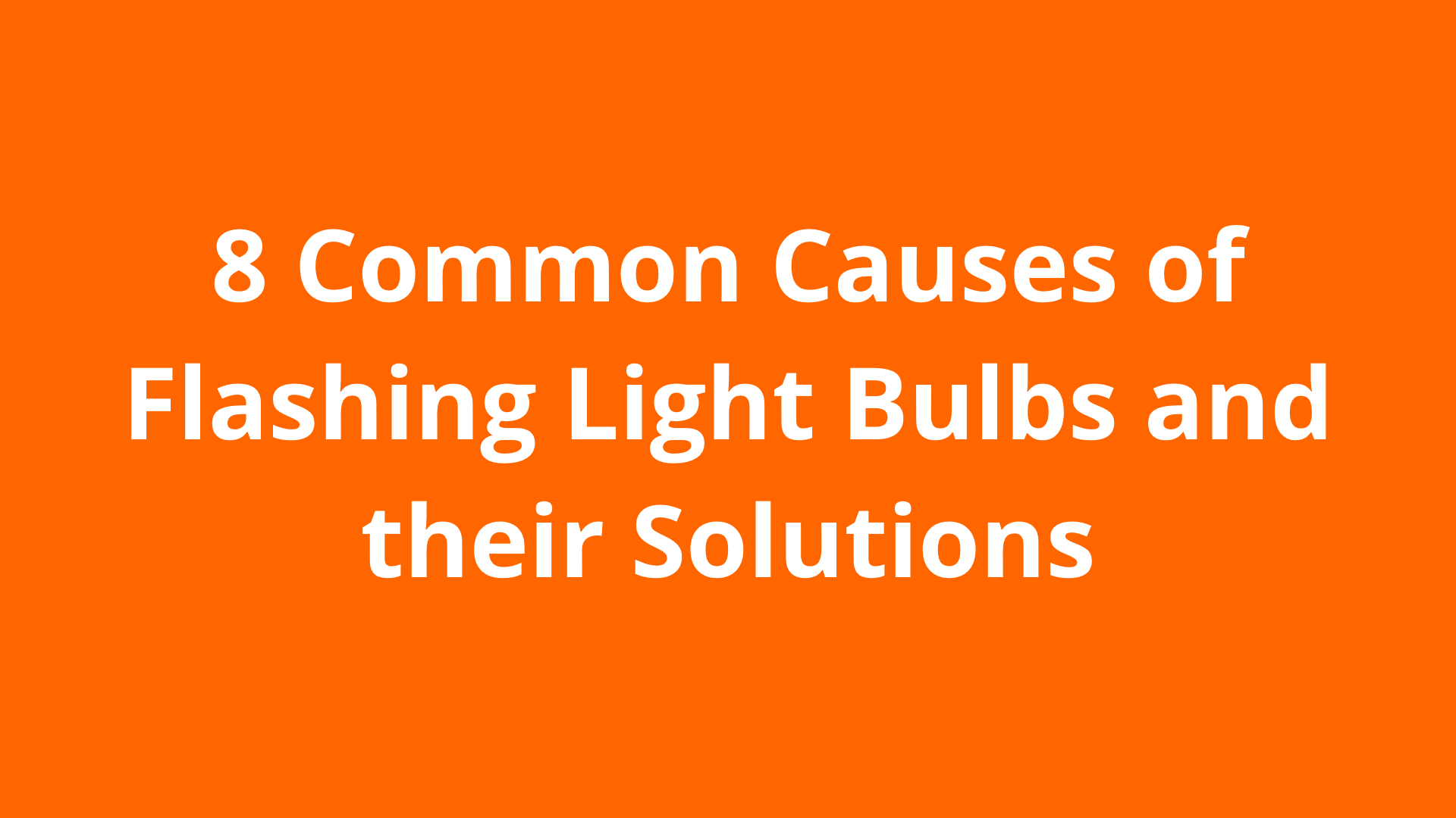 8 Common Causes of Flashing Light Bulbs and their Solutions