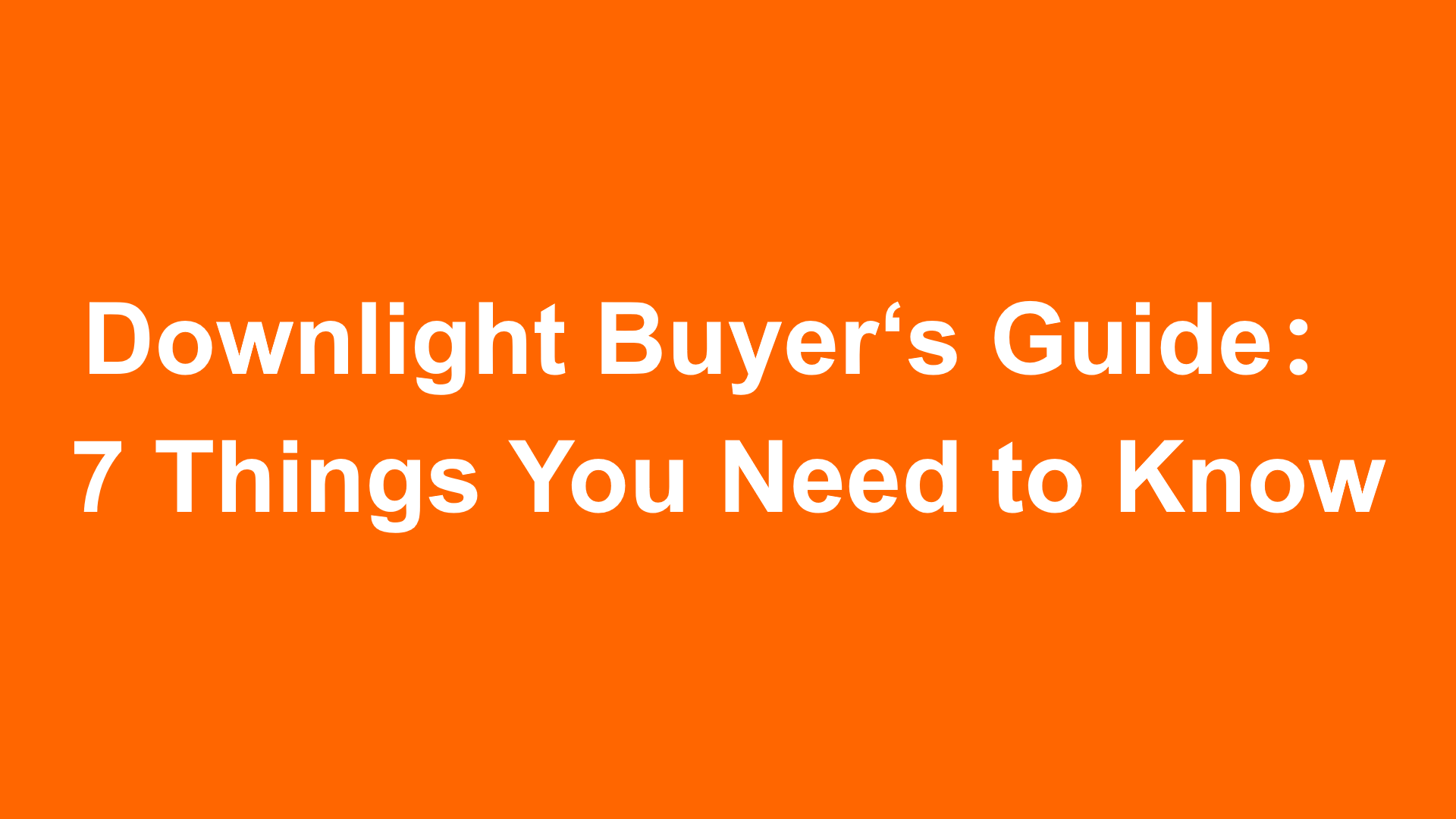 Downlight Buyers Guide: 7 Things You Need to Know