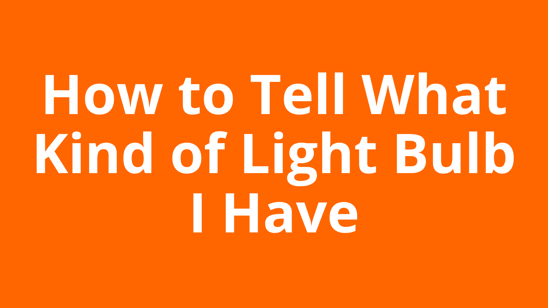 How to Tell What Kind of Light Bulb I Have