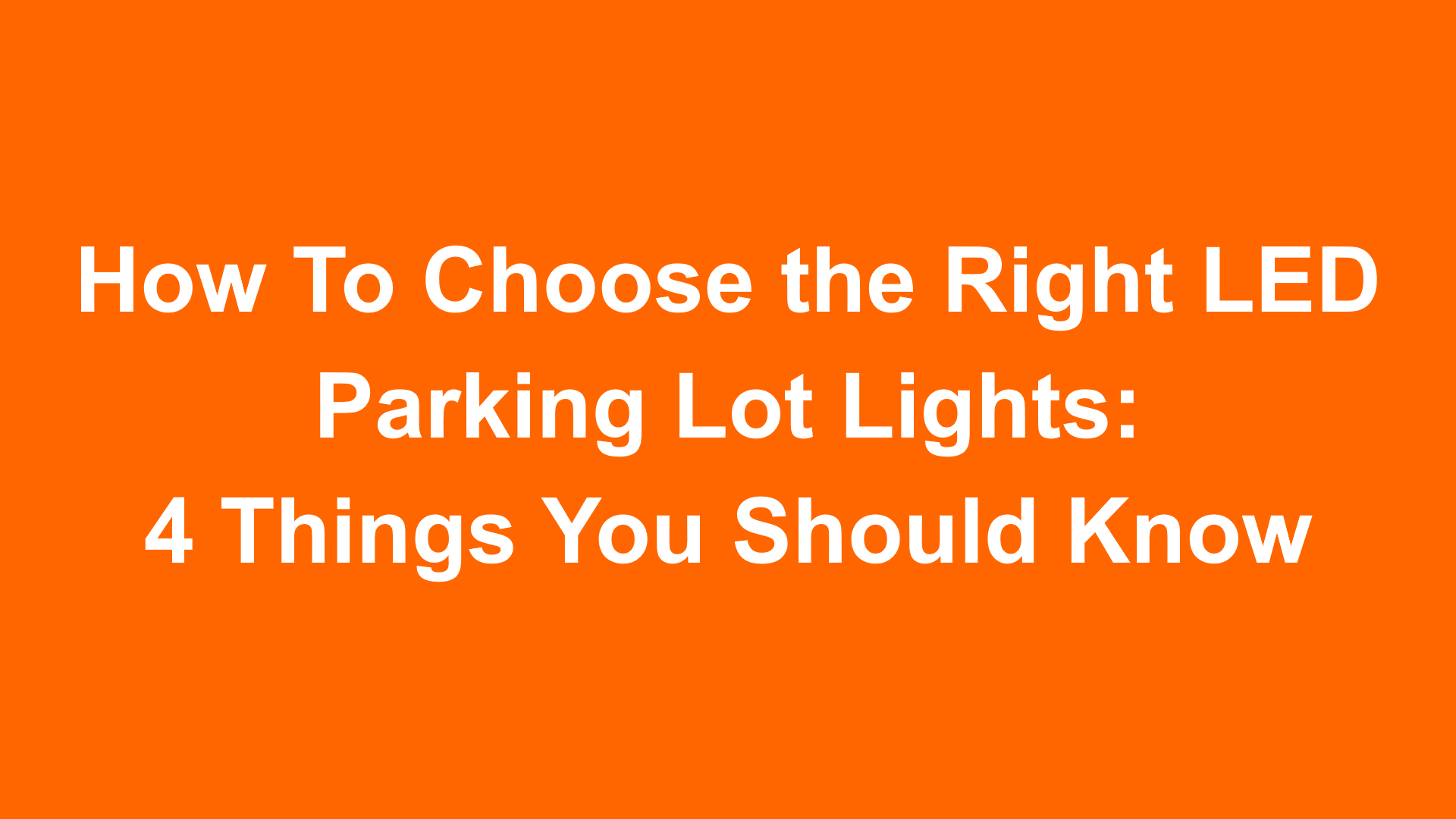  How to Choose the Right LED Parking Lot Light: What You Should Know