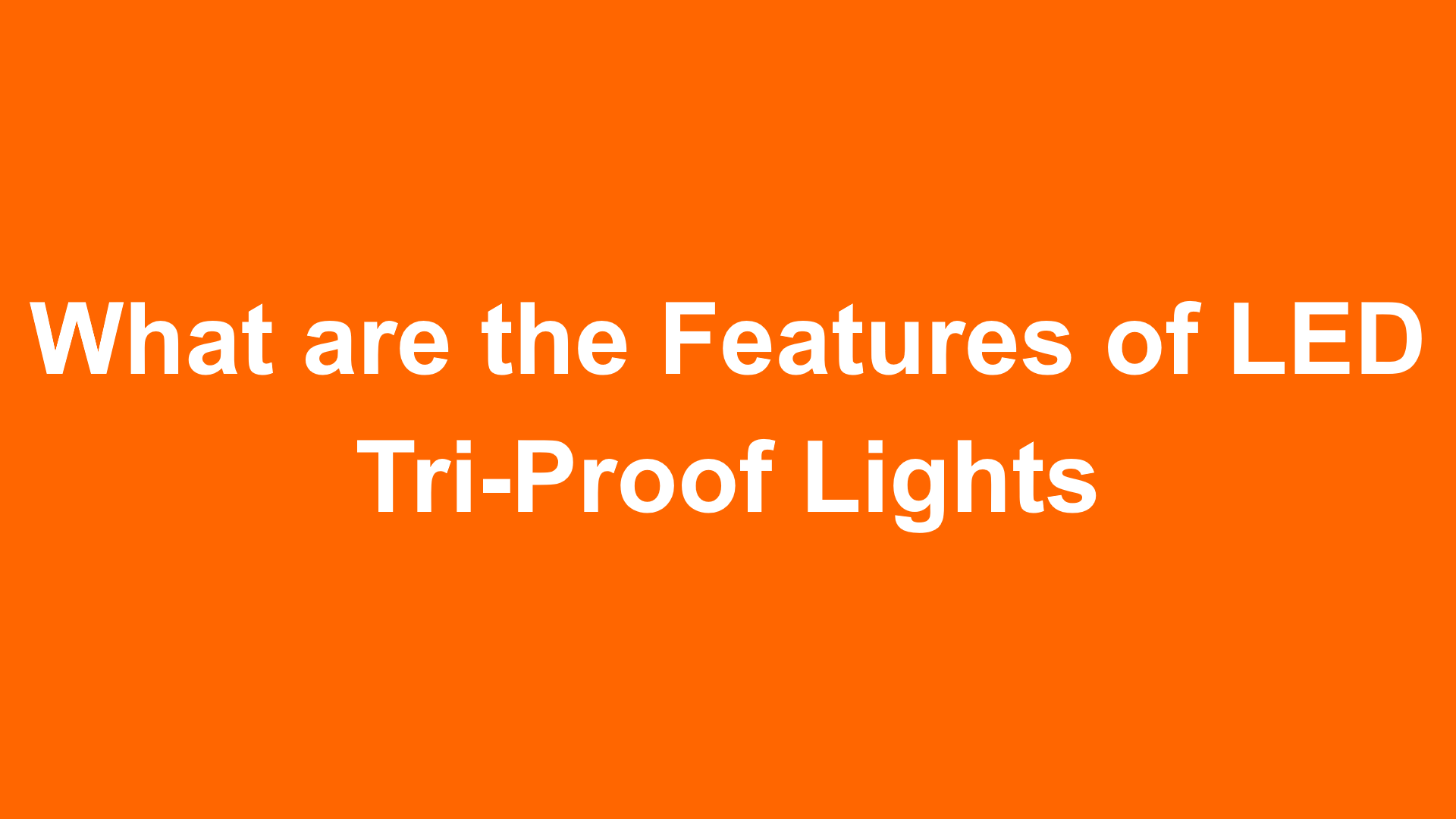 LED Tri Proof Lights: 6 Things You Should Know​