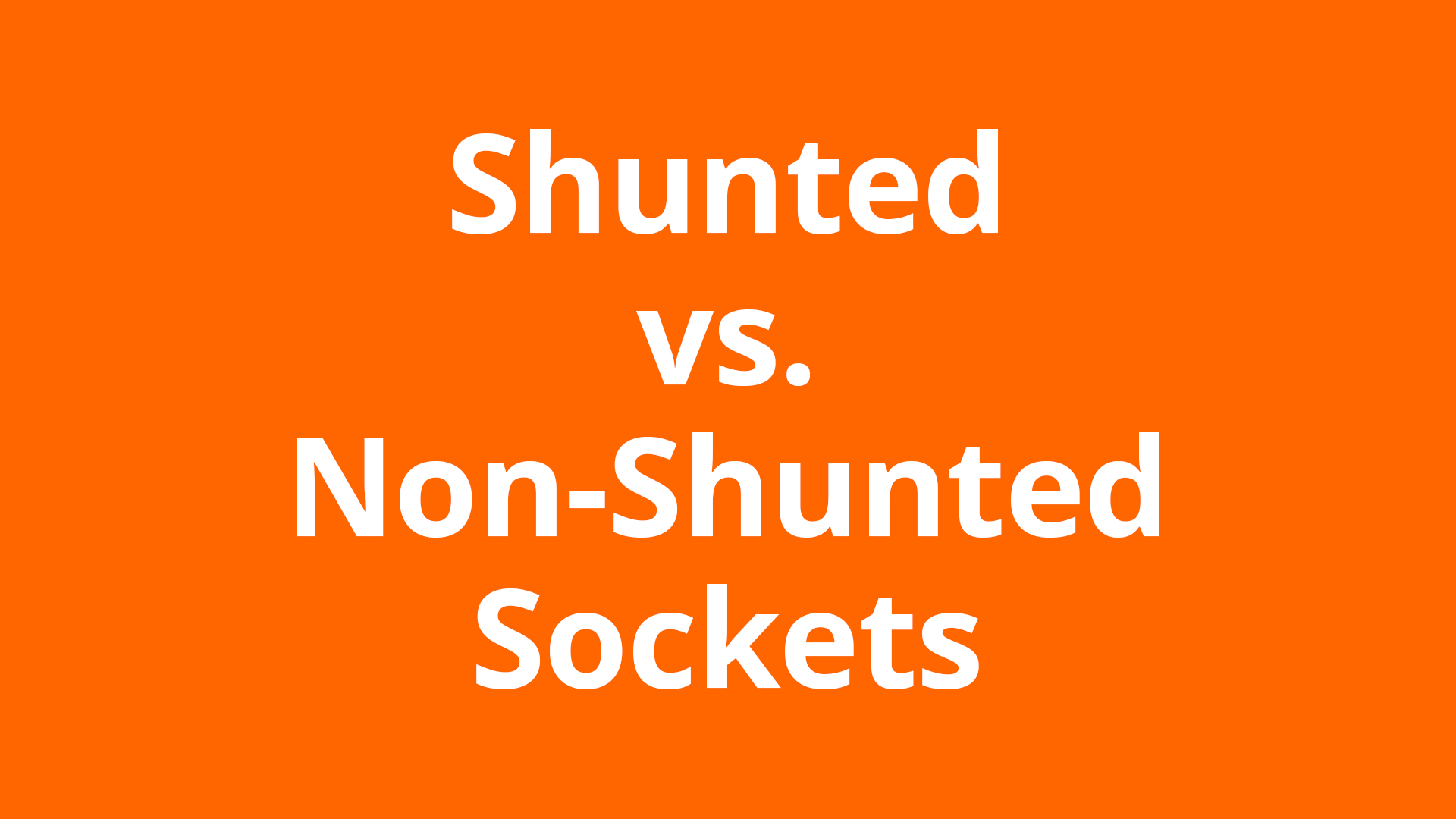 Shunted vs. Non-Shunted Sockets: What Option Do I Need?