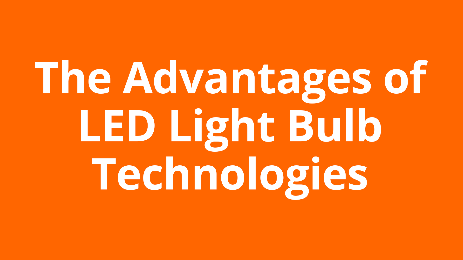 The Advantages of LED Light Bulb Technologies