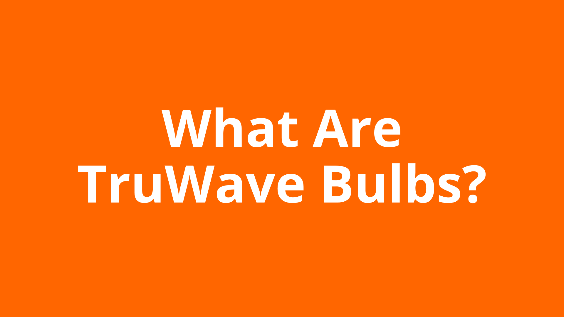 What Are TruWave Bulbs?