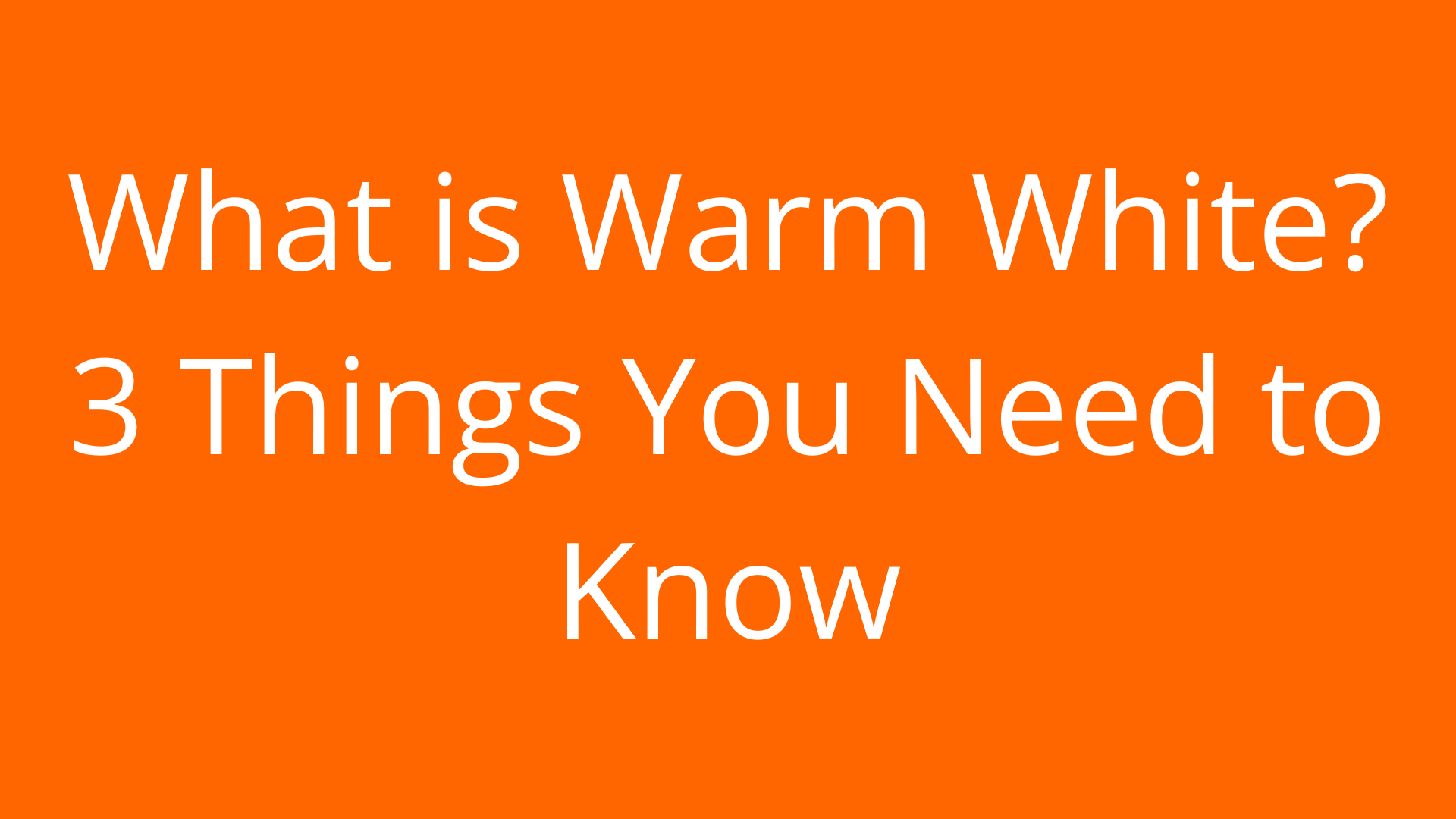 What is warm white? 3 Things You Need to Know