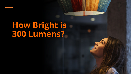 How Bright is 300 Lumens