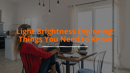 Exploring Light Brightness (Lumens): Things You Need to Know