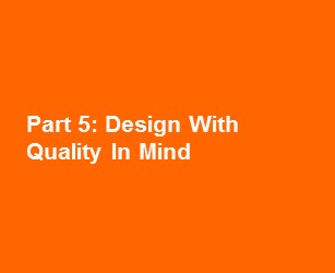 Part 5: Design With Quality In Mind