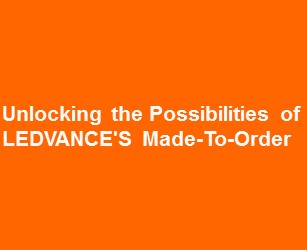 Unlocking the Possibilities of LEDVANCE'S Made-To-Order